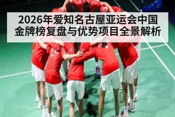 2026年爱知名古屋亚运会中国金牌榜复盘与优势项目全景解析